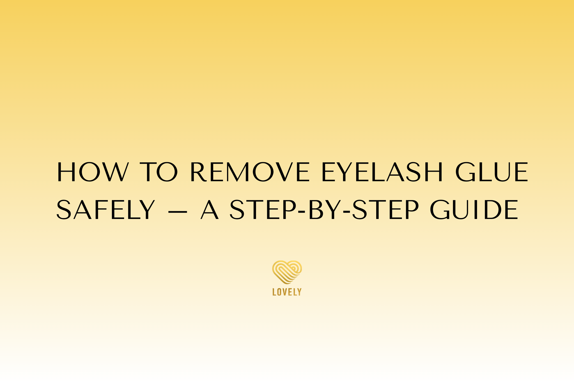 How to Remove Eyelash Glue Safely – A Step-by-Step Guide